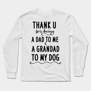 Thank u for being a dad to me and a grandad to my dog Long Sleeve T-Shirt